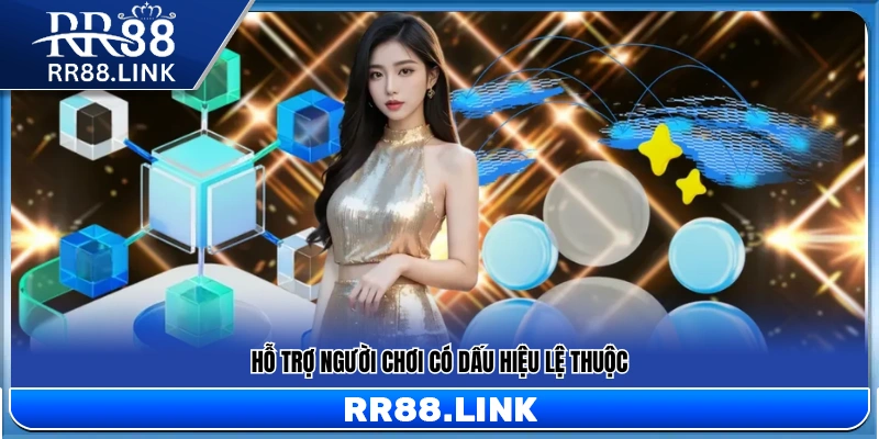 Chơi Có Trách Nhiệm RR88 – Hướng Đến Trải Nghiệm Bền Vững 2 Hỗ trợ người chơi có biểu hiện phụ thuộc vào trò chơi